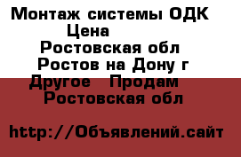 Монтаж системы ОДК. › Цена ­ 1 000 - Ростовская обл., Ростов-на-Дону г. Другое » Продам   . Ростовская обл.